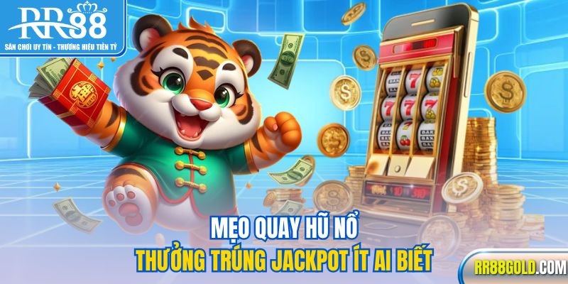 Mẹo quay hũ nổ thưởng trúng jackpot ít ai biết