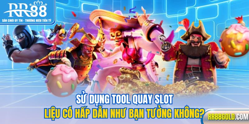 Sử dụng tool quay slot liệu có hấp dẫn như bạn tưởng không?